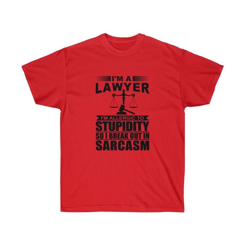 I'm A Lawyer I'm Allergic To Stupidity So I Break Out In Sarcasm  Unisex Ultra Cotton Tee