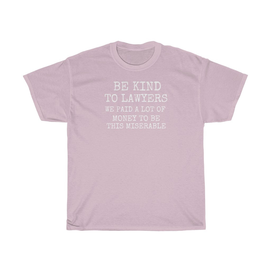 Be Kind To Lawyers We Paid A Lot Of Money To Be This Miserable Unisex Heavy Cotton Tee