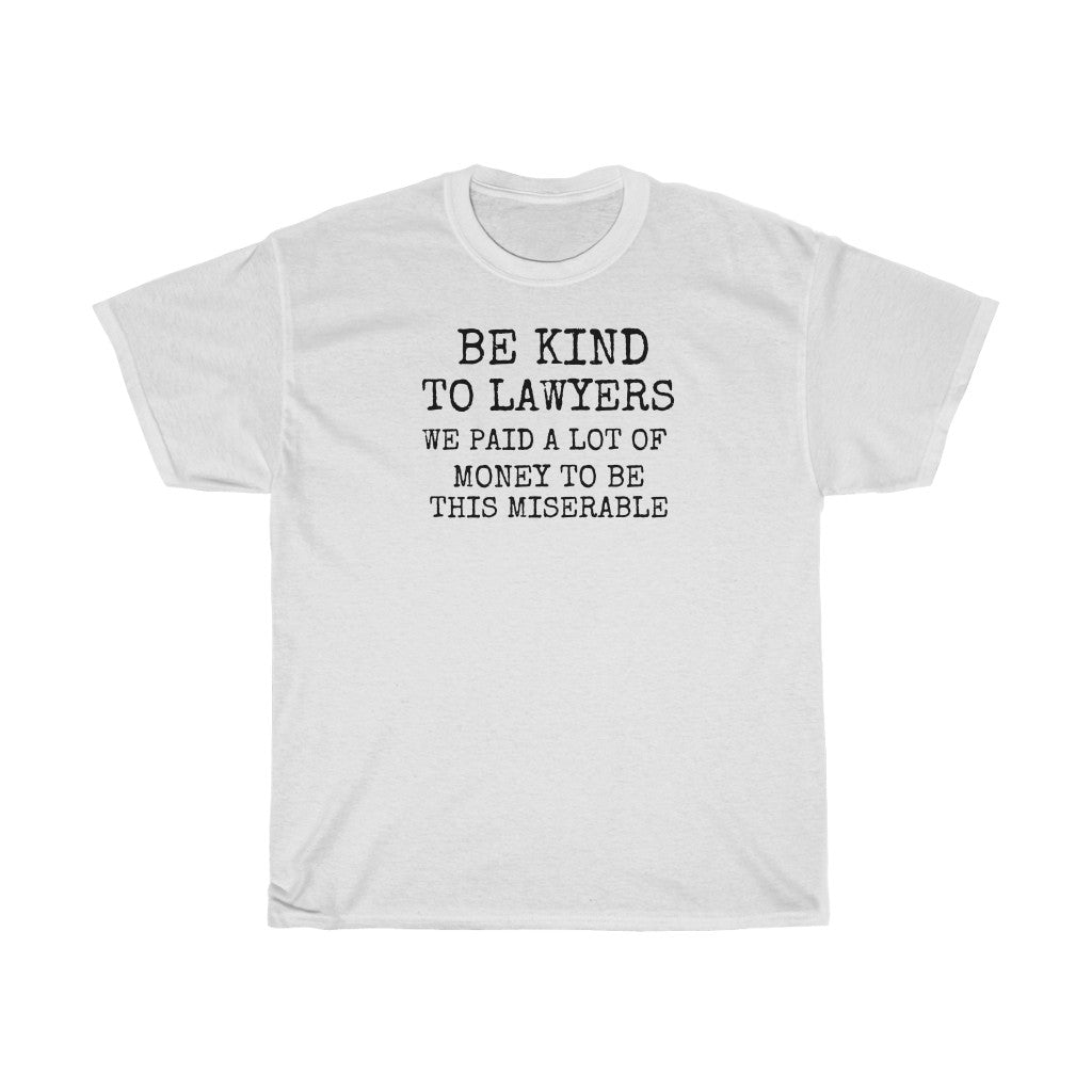 Be Kind To Lawyers We Paid A Lot Of Money To Be This Miserable Unisex Heavy Cotton Tee