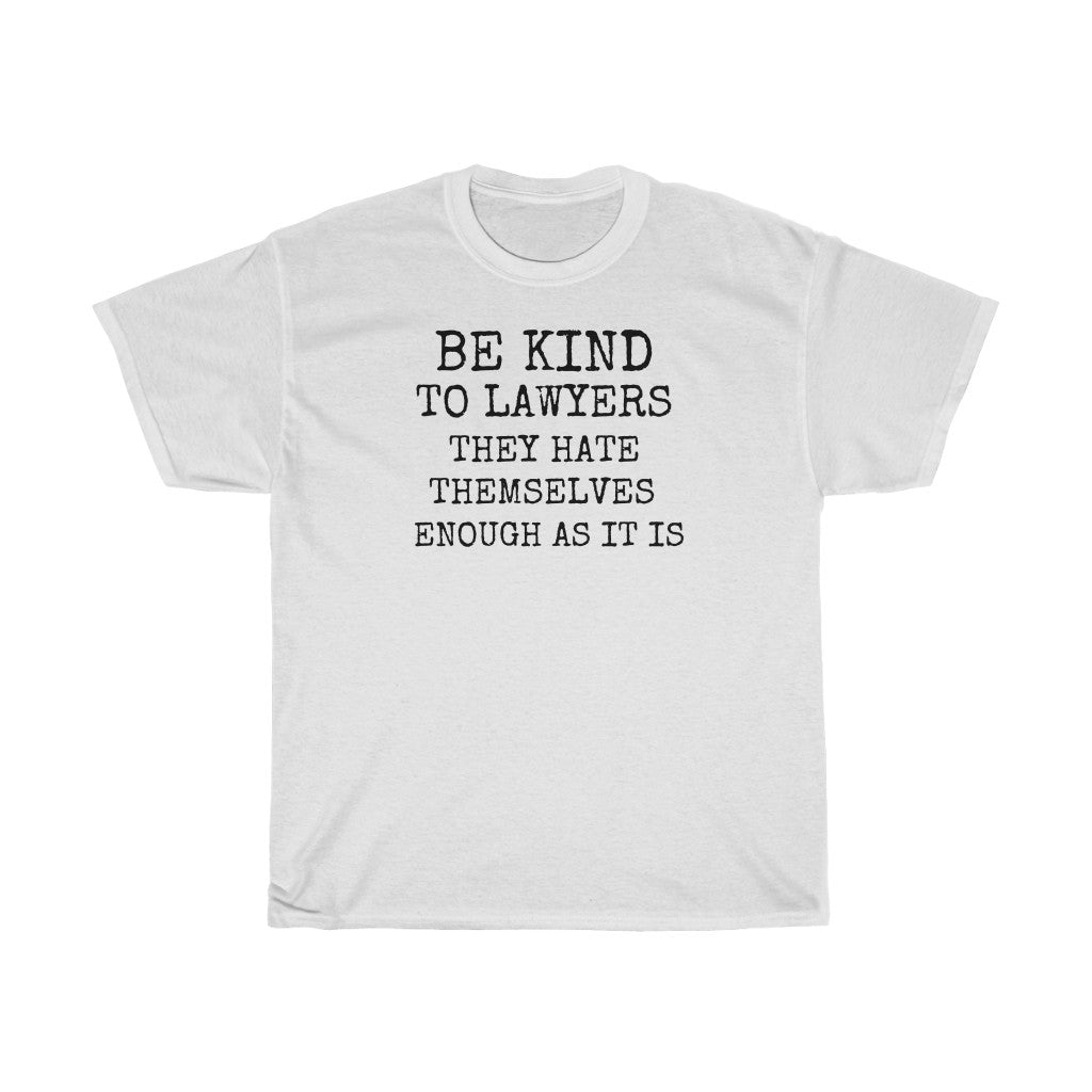 Be Kind To Lawyers They Hate Themselves Enough As It Is Unisex Heavy Cotton Tee