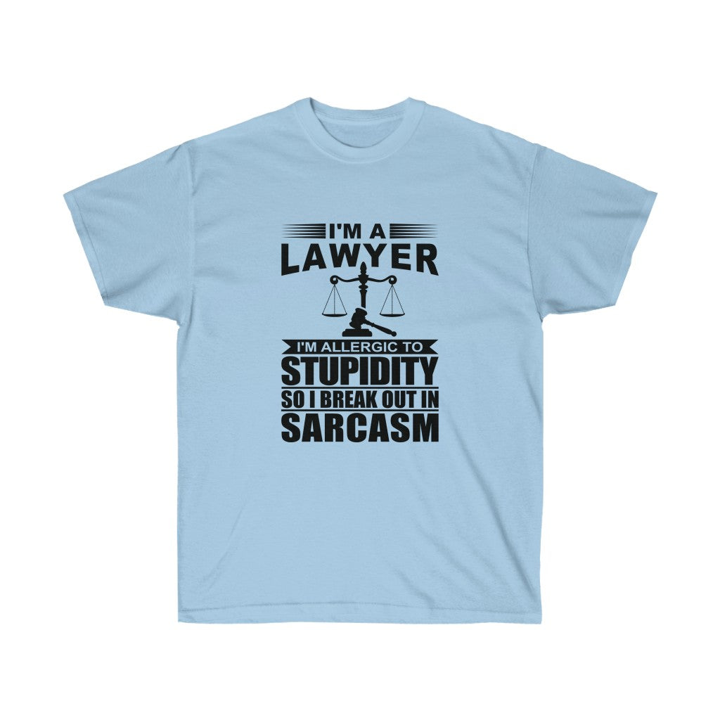 I'm A Lawyer I'm Allergic To Stupidity So I Break Out In Sarcasm  Unisex Ultra Cotton Tee