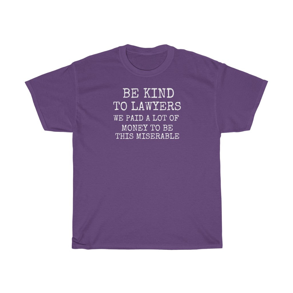 Be Kind To Lawyers We Paid A Lot Of Money To Be This Miserable Unisex Heavy Cotton Tee
