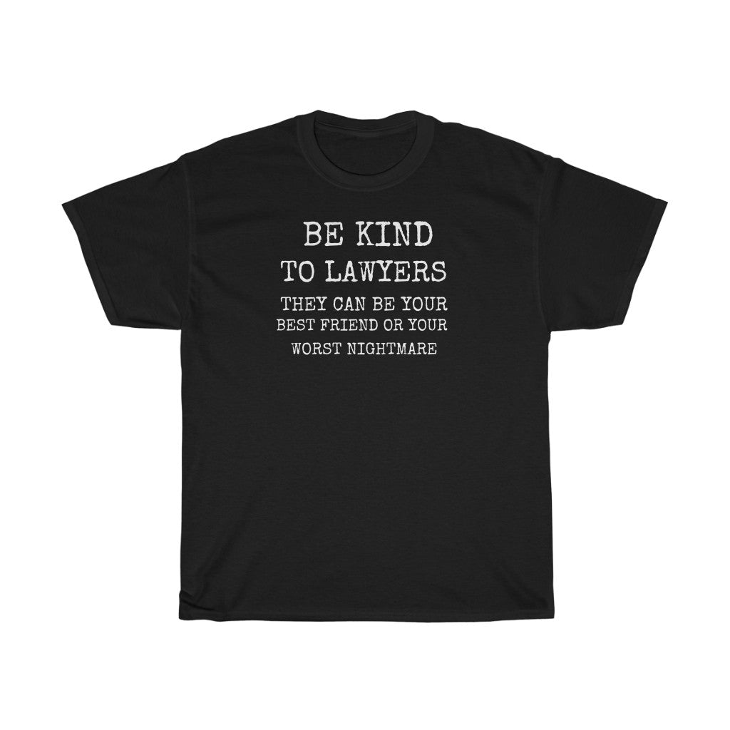 Be Kind To Lawyers They Can Be Your Best Friend Or Your Worst Nightmare Unisex Heavy Cotton Tee