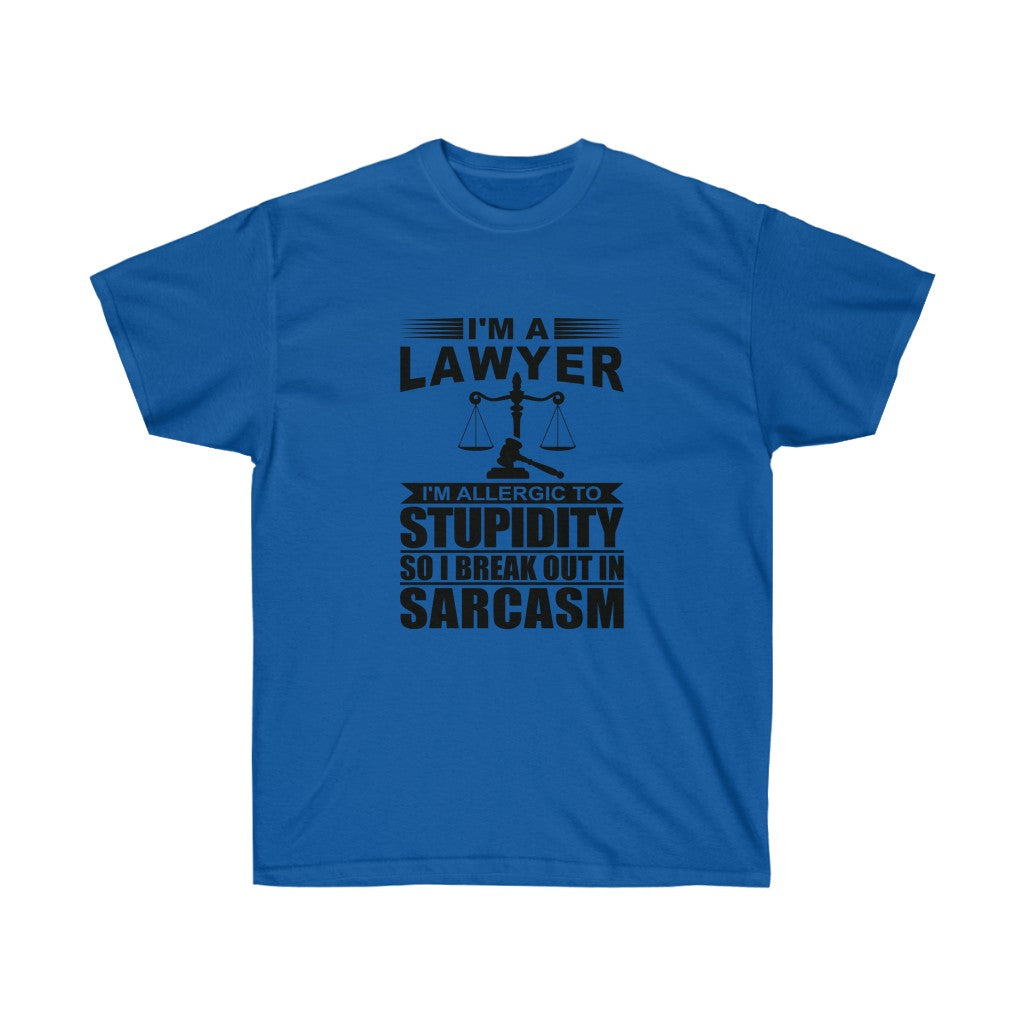 I'm A Lawyer I'm Allergic To Stupidity So I Break Out In Sarcasm  Unisex Ultra Cotton Tee