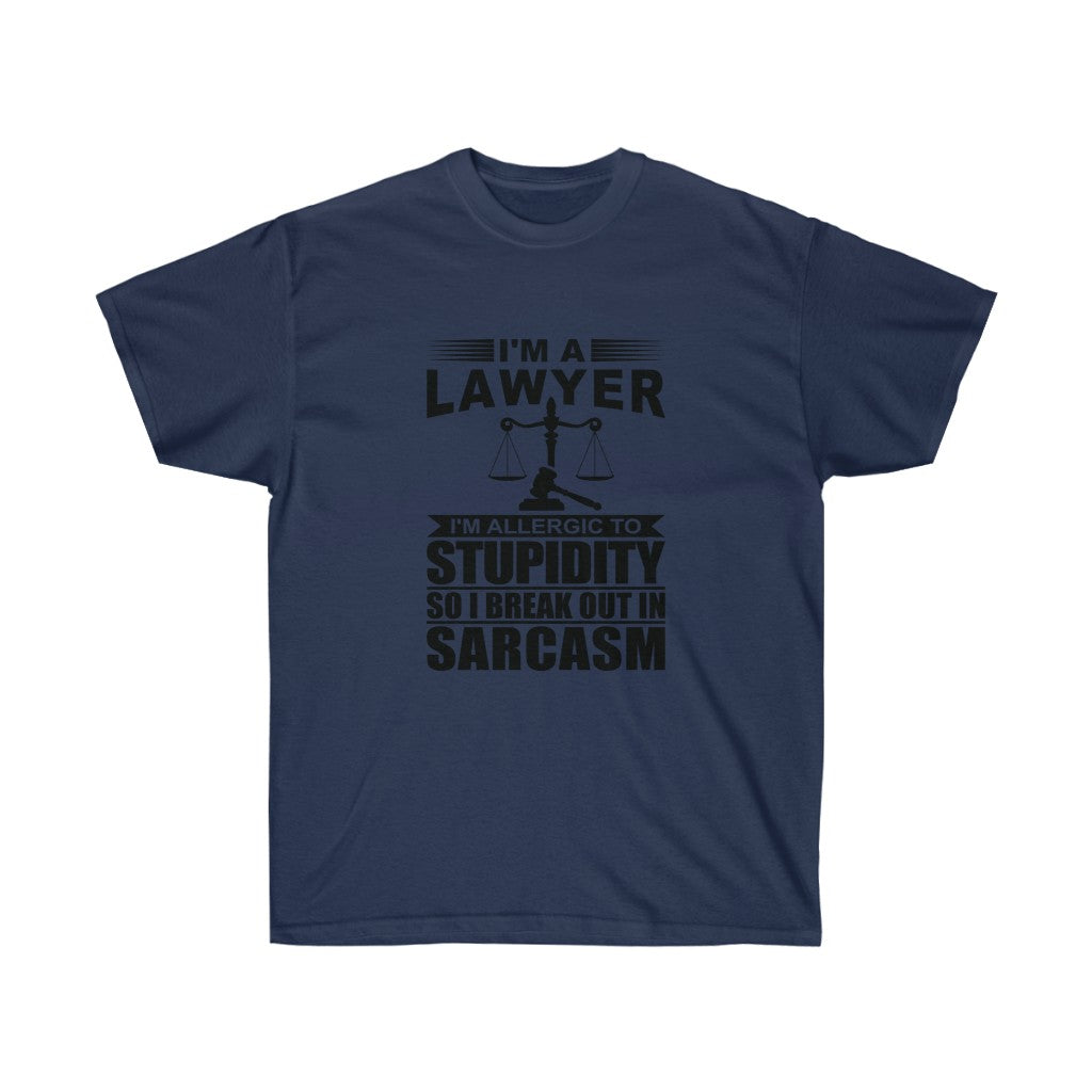 I'm A Lawyer I'm Allergic To Stupidity So I Break Out In Sarcasm  Unisex Ultra Cotton Tee