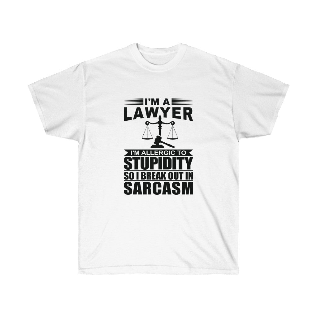 I'm A Lawyer I'm Allergic To Stupidity So I Break Out In Sarcasm  Unisex Ultra Cotton Tee