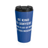 Be Kind To Lawyers We Paid A Lot Of Money To Be This Miserable Stainless Steel Travel Mug