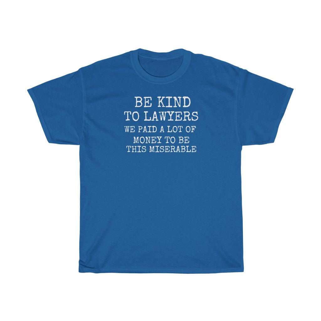 Be Kind To Lawyers We Paid A Lot Of Money To Be This Miserable Unisex Heavy Cotton Tee