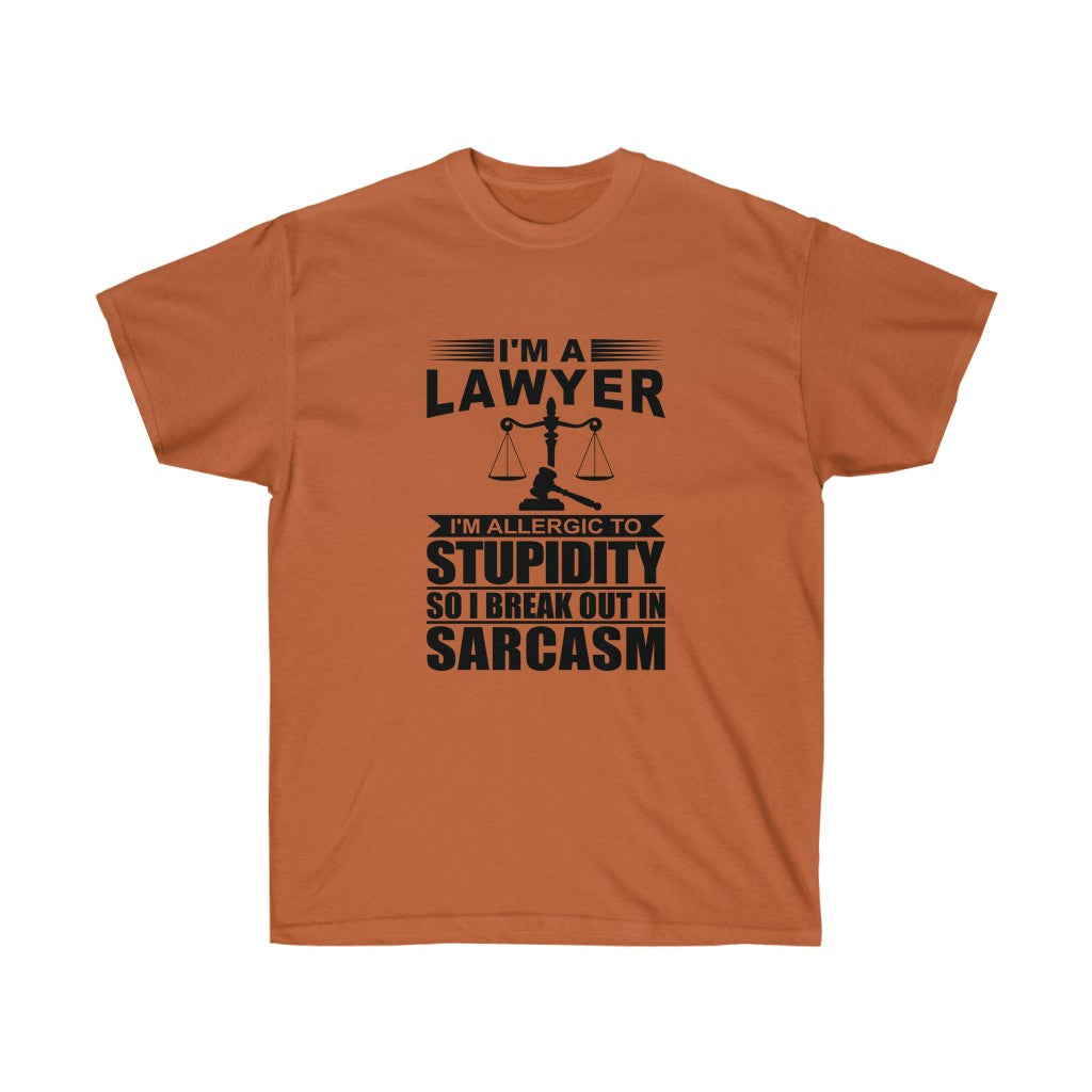 I'm A Lawyer I'm Allergic To Stupidity So I Break Out In Sarcasm  Unisex Ultra Cotton Tee